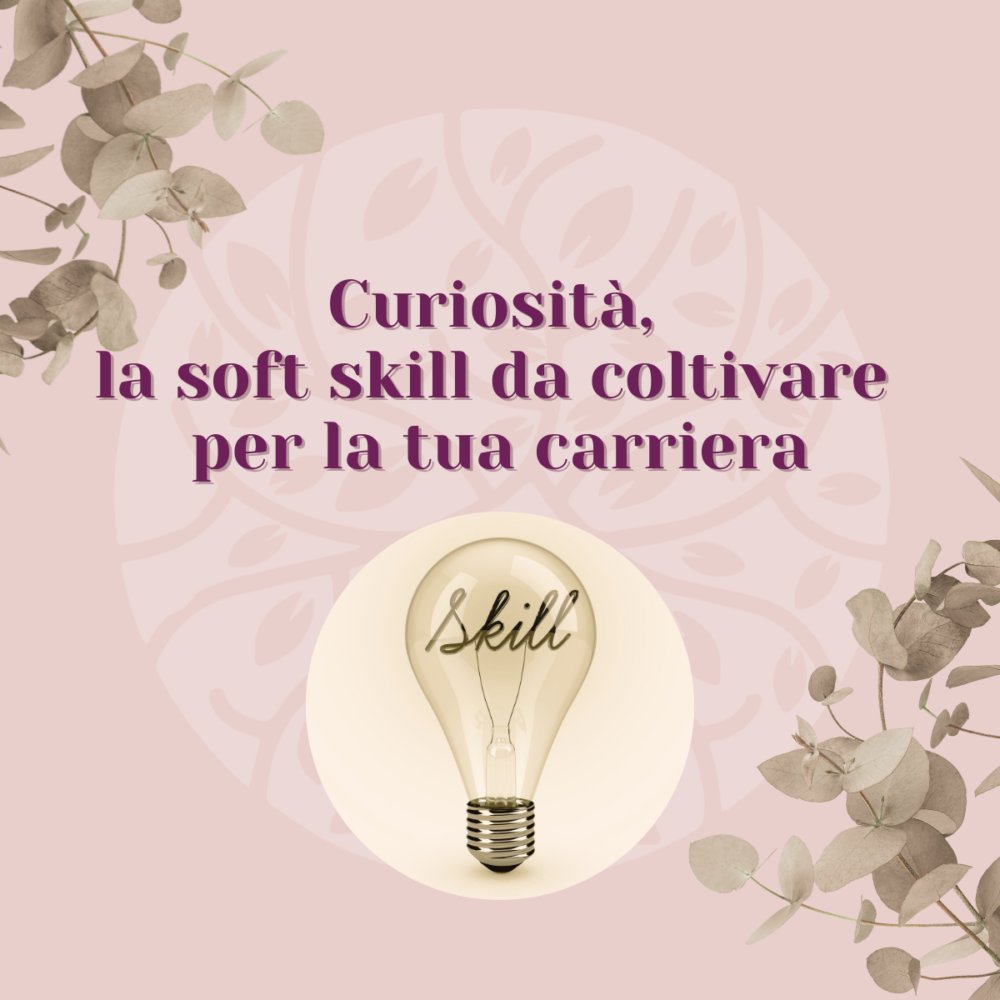 Curiosità, la soft skill da coltivare per la tua carriera