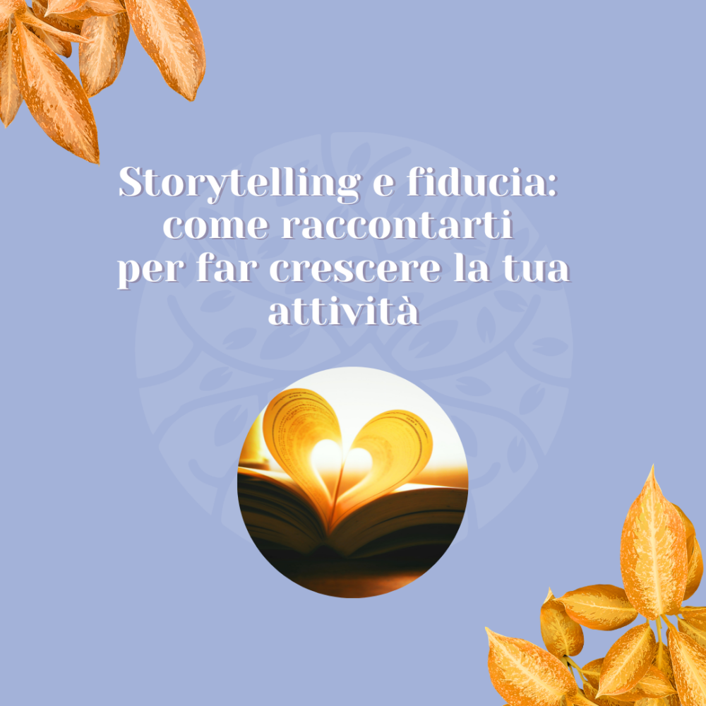 Storytelling e fiducia: come raccontarti per far crescere la tua attività