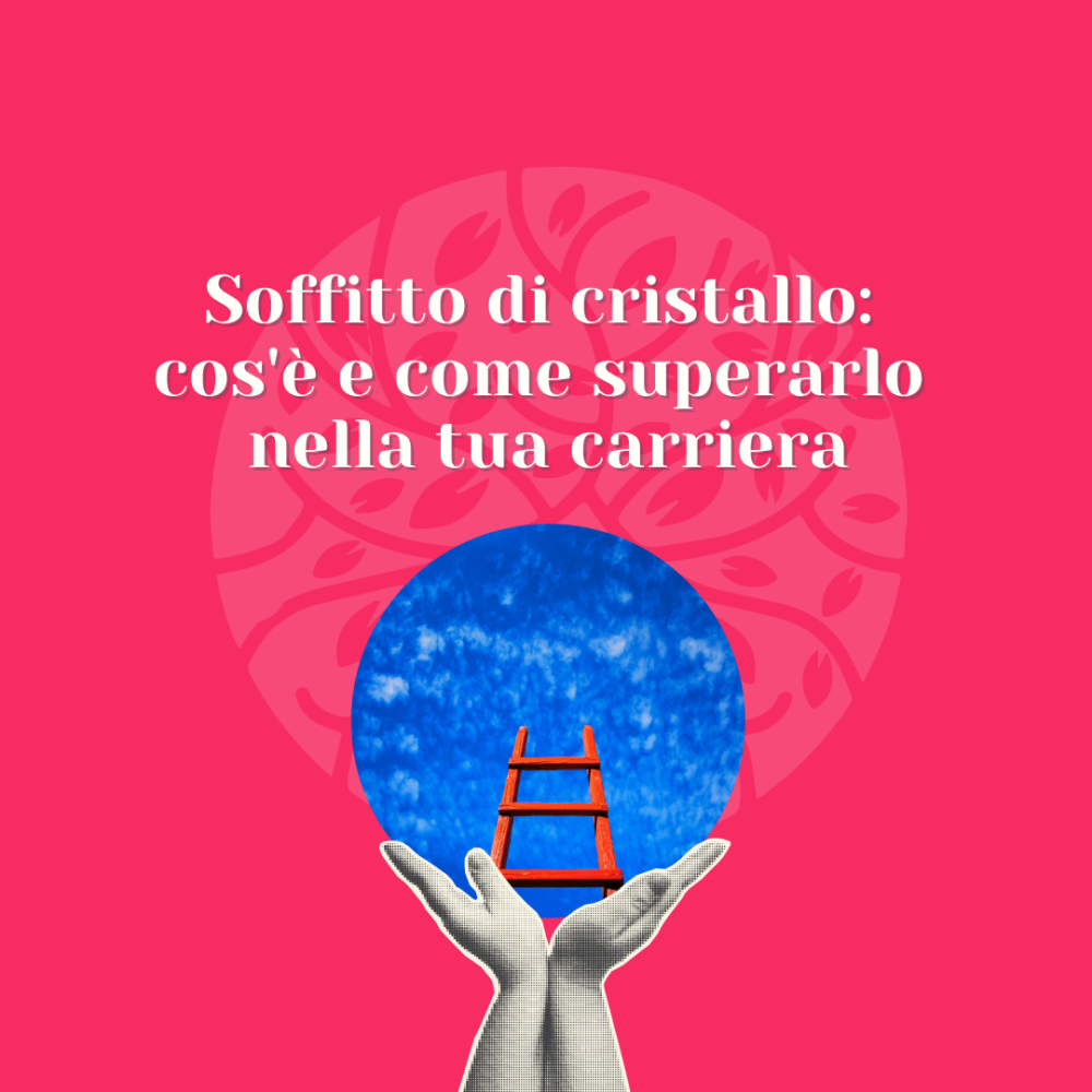 Soffitto di cristallo: cos’è e come superarlo nella tua carriera