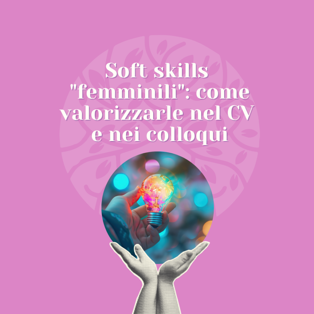 Soft skills femminili: come valorizzarle nel CV e nei colloqui